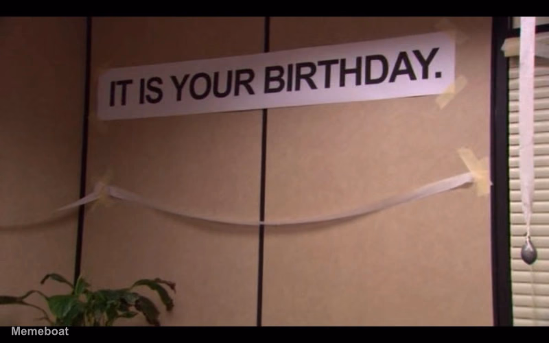 It Is Your Birthday. - meme generator image preview