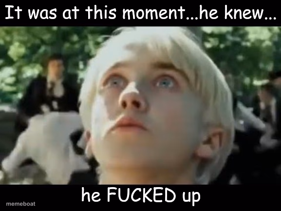 it was at this moment, he knew he F'd up - meme generator image preview