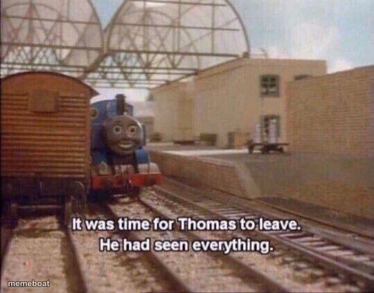 It was time for Thomas to leave, He had seen everything - meme generator image preview