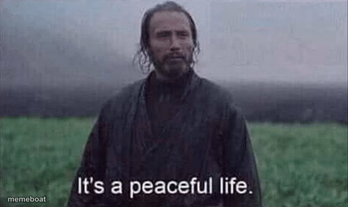 It’s a peaceful life - meme generator image preview