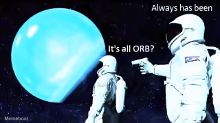 It's All Orb? Always Has Been