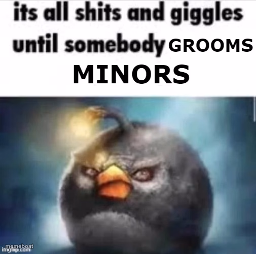 its all shits and giggles until somebody grooms minors - meme generator image preview