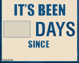 It's Been Days Since - meme generator image preview