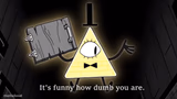 It's Funny How Dumb You Are Bill Cipher