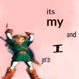 It's my ___ and I get to ____.