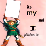 It's my ... and I get to choose the ...