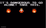 It's too dangerous to go alone take this