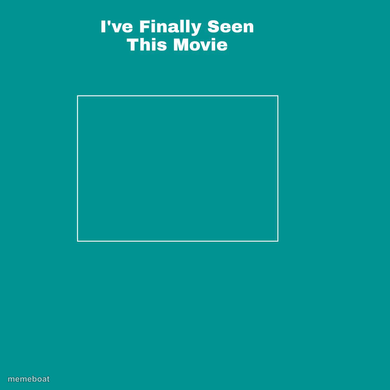 i've finally seen this movie - meme generator image preview