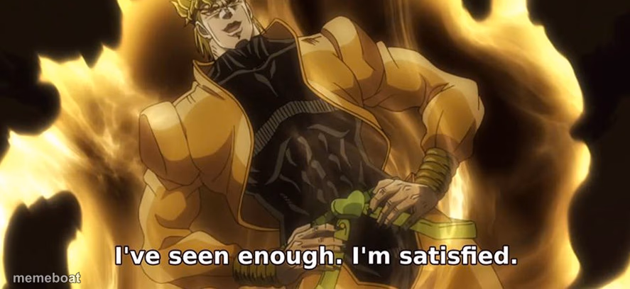 I've seen enough i'm satisfied. - meme generator image preview