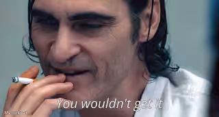 Joker "You Wouldn't Get It"
