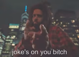 Joke's on you bitch