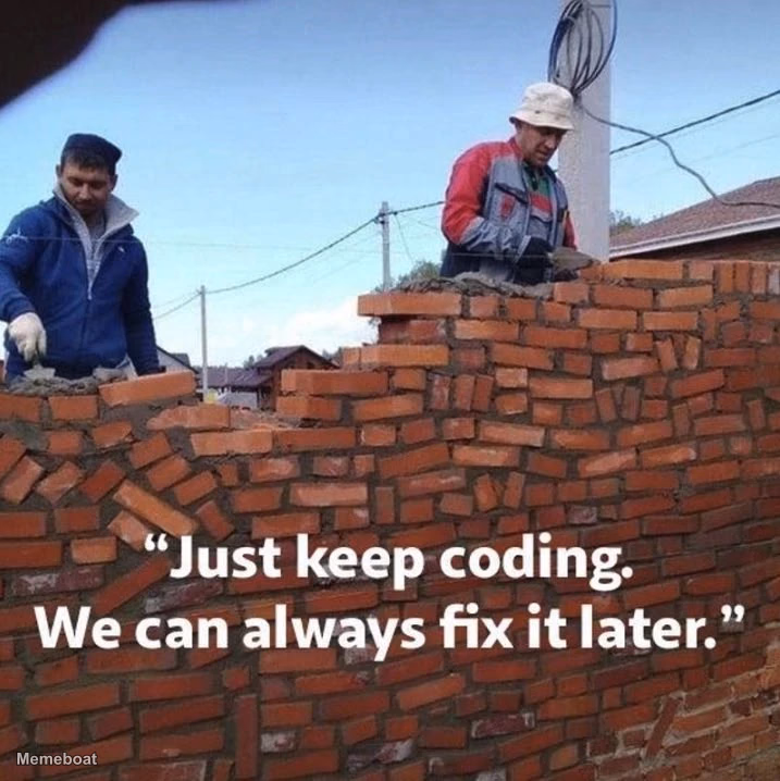 "Just Keep Coding. We Can Always Fix It Later." - meme generator image preview