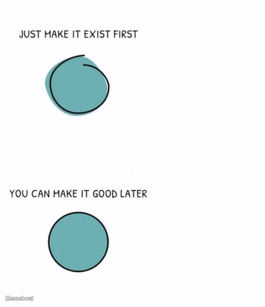 Just Make It Exist First, You Can Make It Good Later - meme generator image preview
