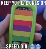 keep yo real ones on speed dial
