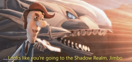Looks like you’re going to the shadow realm jimbo - meme generator image preview