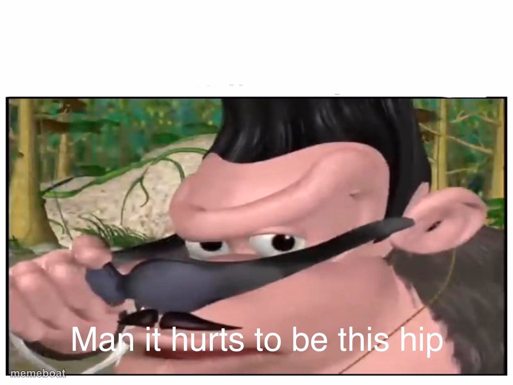 Man it Hurts to Be This Hip - meme generator image preview