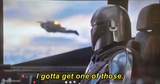 Mandalorian I Gotta Get One Of Those