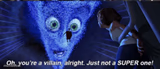 Megamind you’re a villain alright