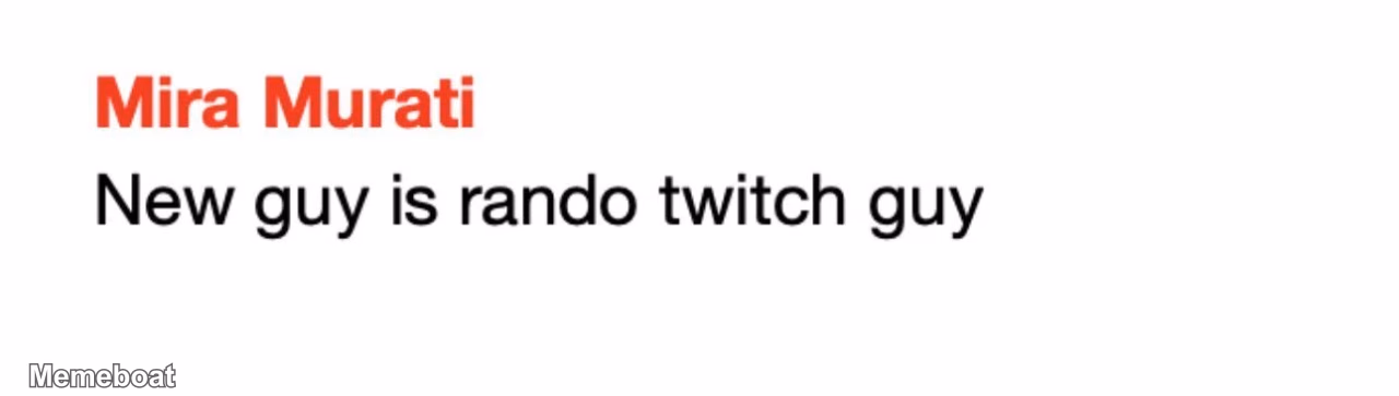 Mira Murati "New Guy Is Rando Twitch Guy" - meme generator image preview