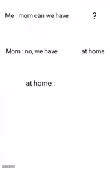 Mom Can we have...