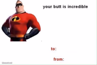 Mr. Incredible "Your Butt Is Incredible"