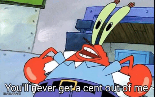 Mr. Krabs You'll never get a cent out of me! - meme generator image preview