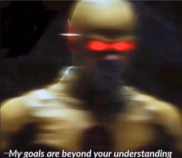 my goals are beyond your understanding - meme generator image preview
