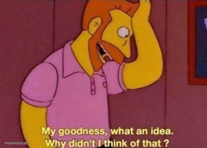 My goodness, what an idea. Why didn't I think of that? - meme generator image preview