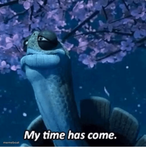 My Time Has Come - meme generator image preview