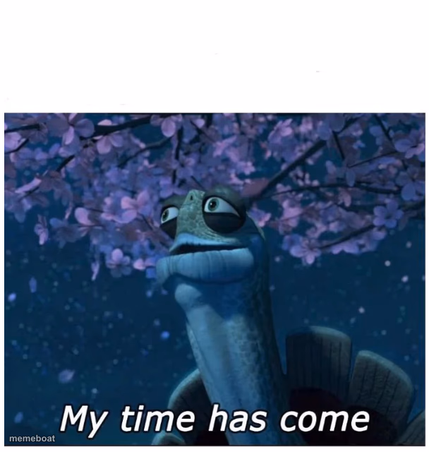 My time has come - meme generator image preview