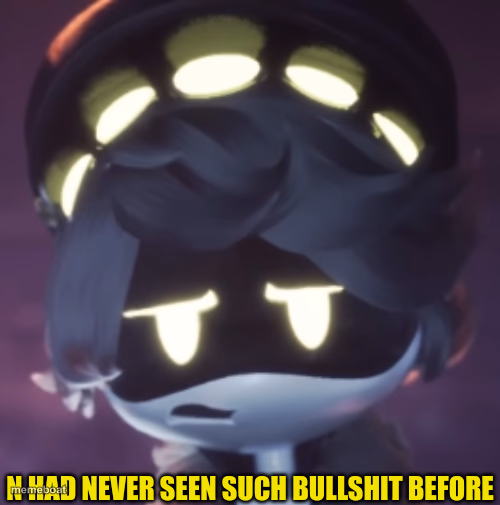 N had never seen such bullshit before - meme generator image preview