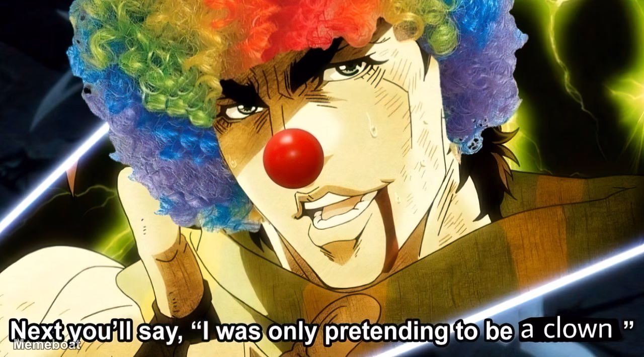 Next You'll Say, "I Was Only Pretending to Be a Clown" - meme generator image preview
