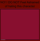 no i do not feel ashamed of hating this character