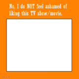 no i don't feel ashamed of liking this media blank