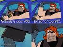 nobody is born cool except of course...