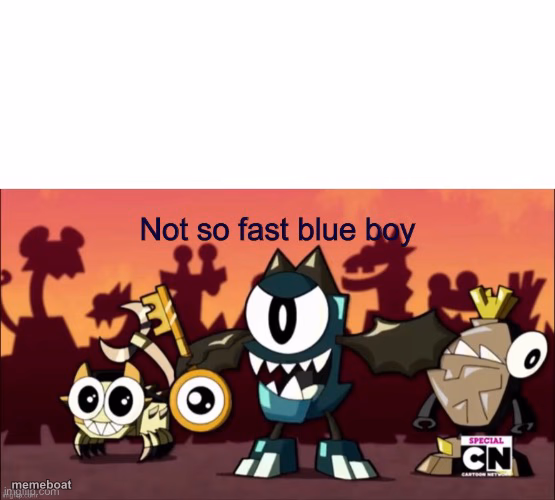 Not so fast blue boy - meme generator image preview