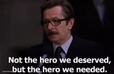 Not the hero we deserved, but the hero we needed.