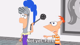 Not Yet Ferb