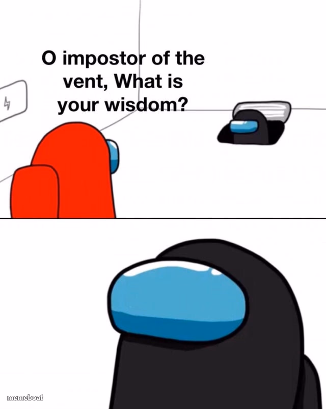 O impostor of the vent, what is your wisdom? - meme generator image preview