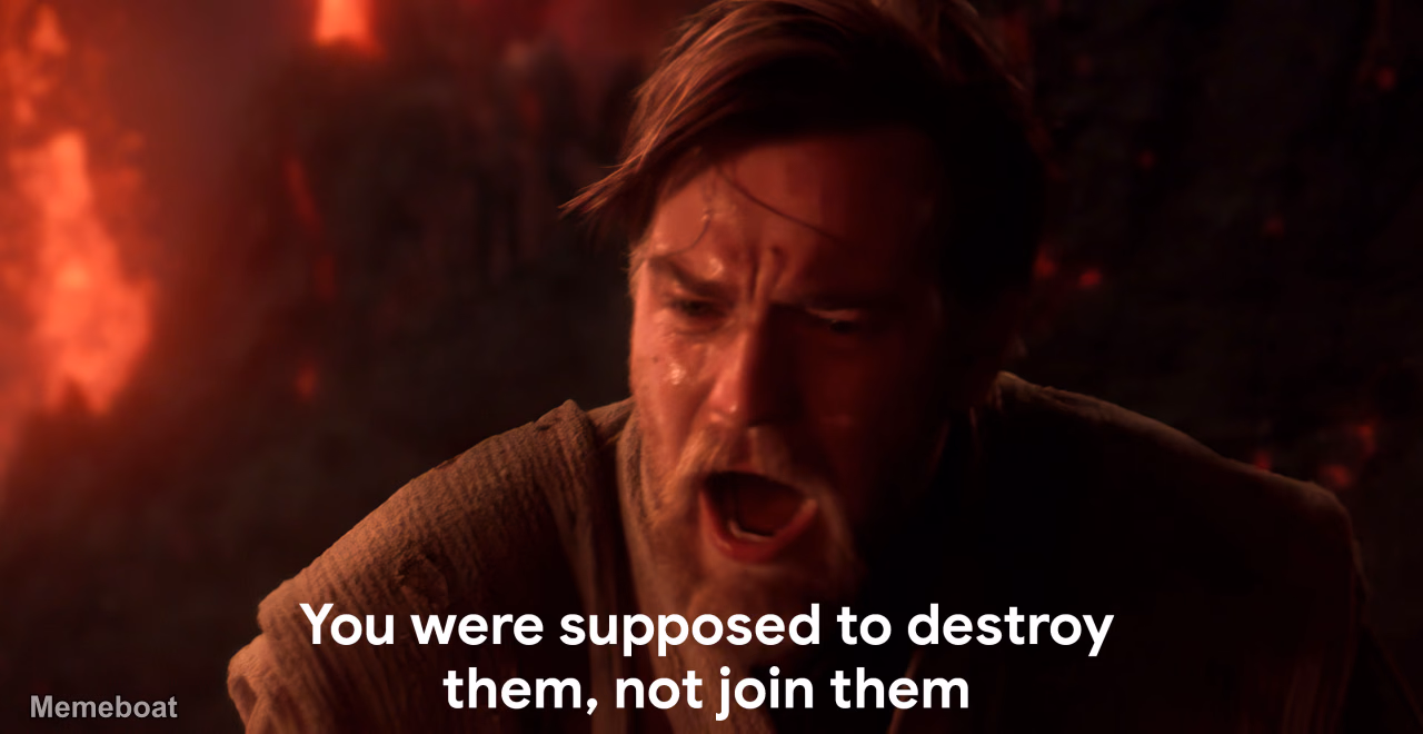 Obi-Wan Kenobi 'You Were Supposed to Destroy Them, Not Join Them' - meme generator image preview