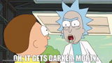 Oh, it gets darker, Morty
