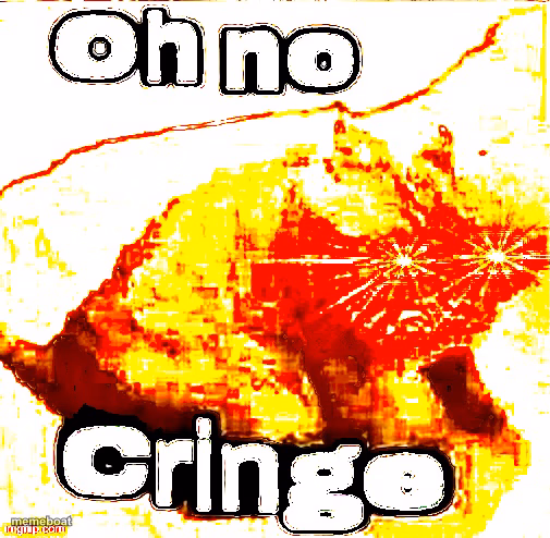 OH NO SUPER CRINGE!!!!!!!!!!!!!!!!!! - meme generator image preview