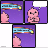 One thing is impossible
