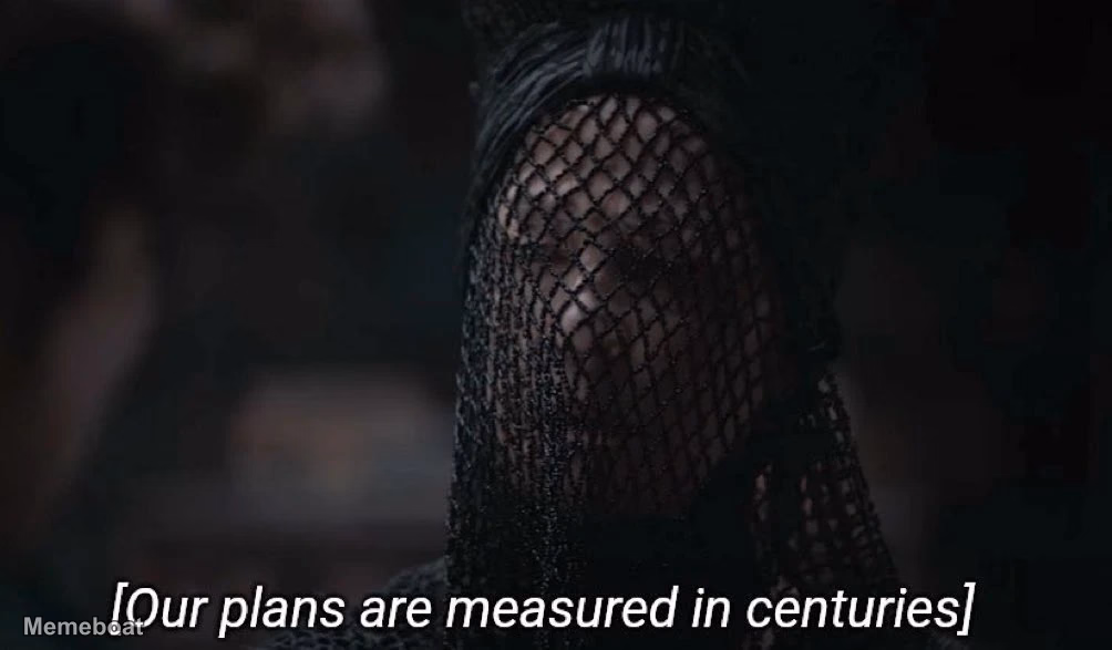 Our Plans Are Measured in Centuries - meme generator image preview