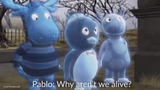 Pablo why aren't we alive?