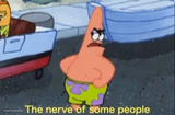 Patrick the nerve of some people