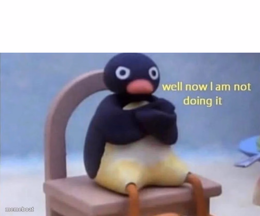 Pingu well now I am not doing it - meme generator image preview