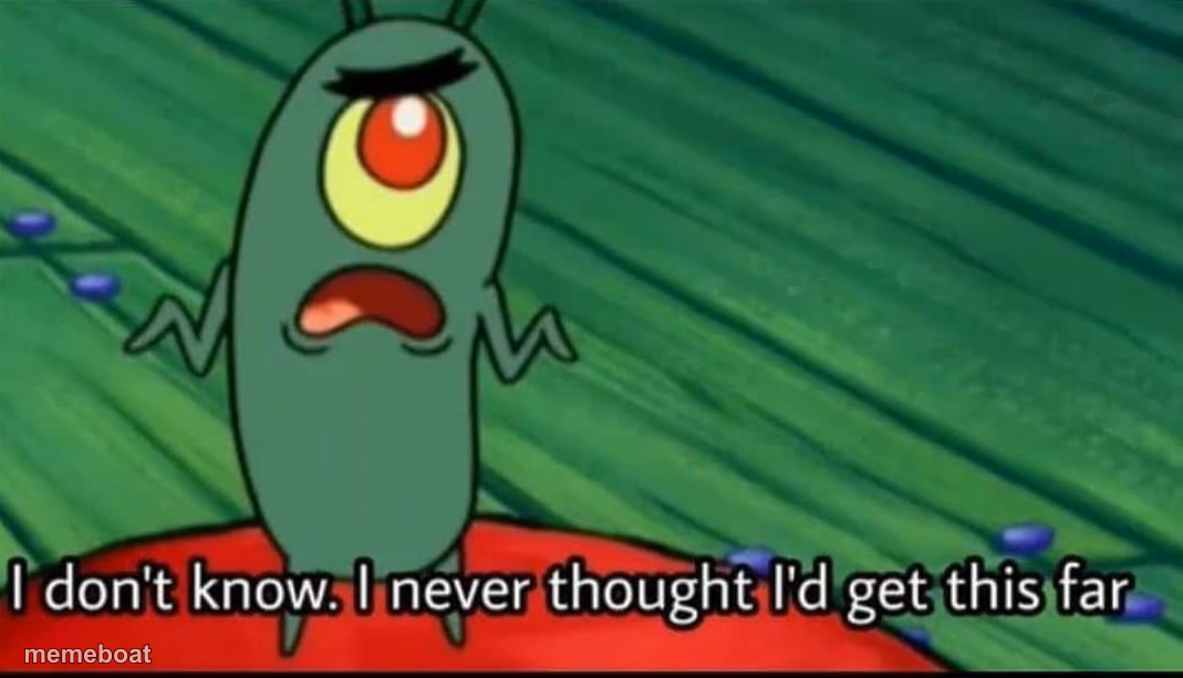 Plankton I don't know. I never thought I'd get this far - meme generator image preview