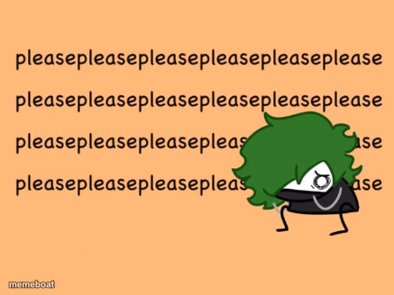 pleasepleasepleasepleasepleasepleasepleasepleasepleaseplease - meme generator image preview