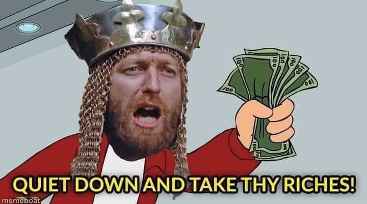 Quiet down and take thy riches - meme generator image preview